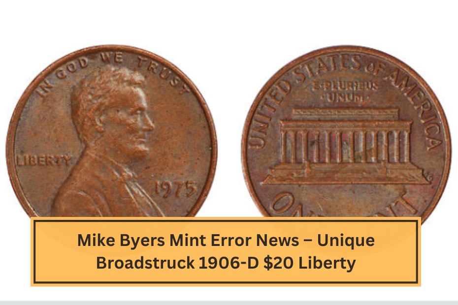 Mike Byers Mint Error News – Unique Broadstruck 1906-D $20 Liberty