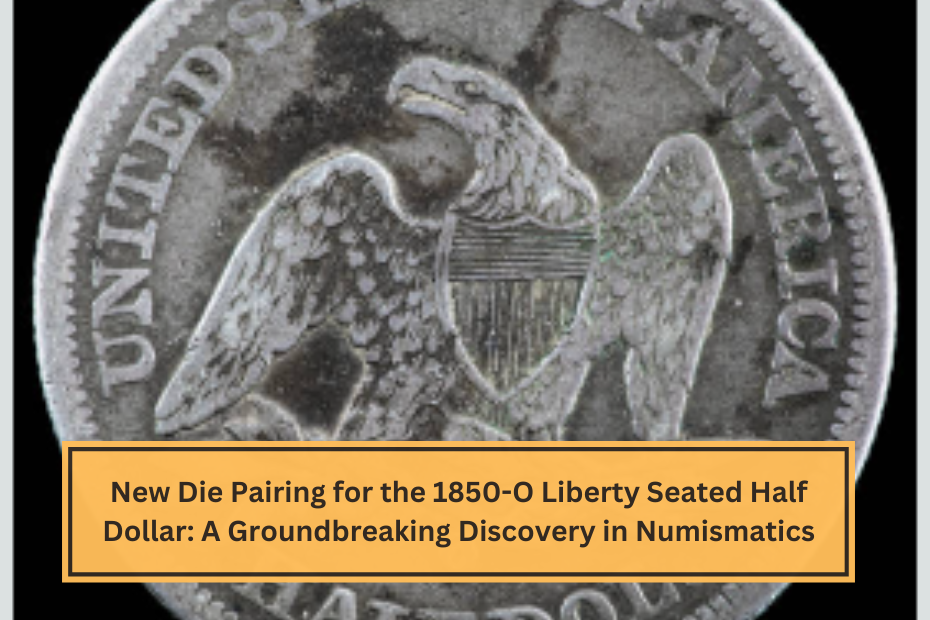 New Die Pairing for the 1850-O Liberty Seated Half Dollar A Groundbreaking Discovery in Numismatics