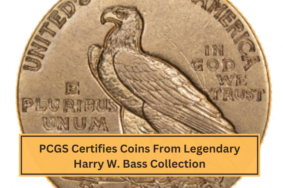 PCGS Certifies Coins From Legendary Harry W. Bass Collection