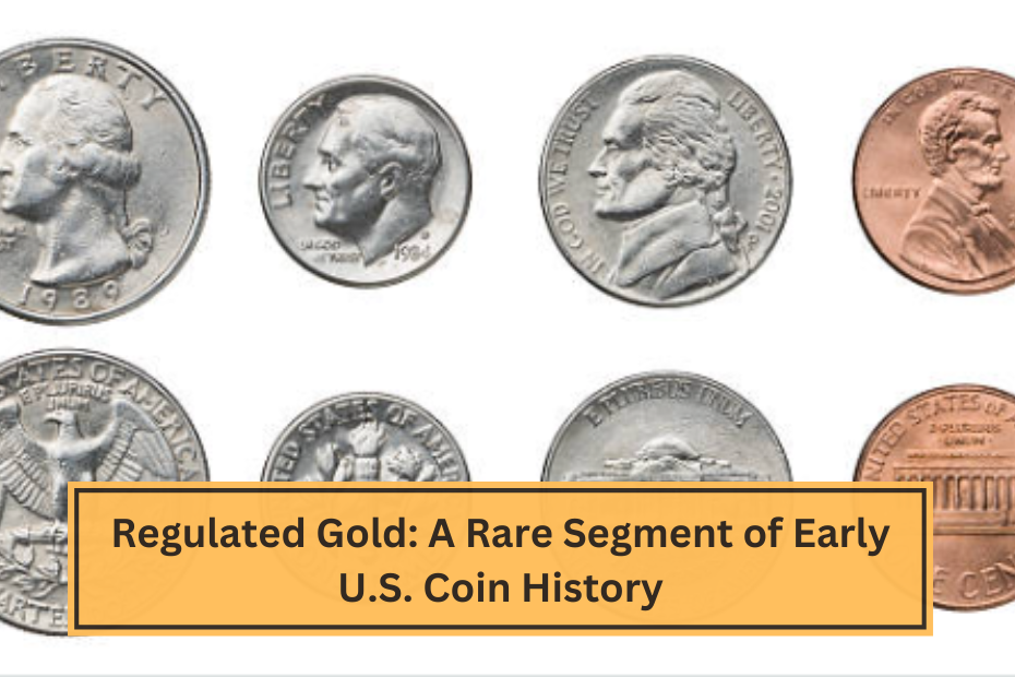 Regulated Gold A Rare Segment of Early U.S. Coin History