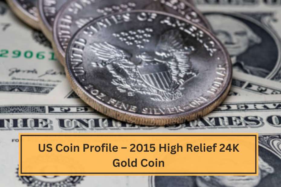 US Coin Profile – 2015 High Relief 24K Gold Coin