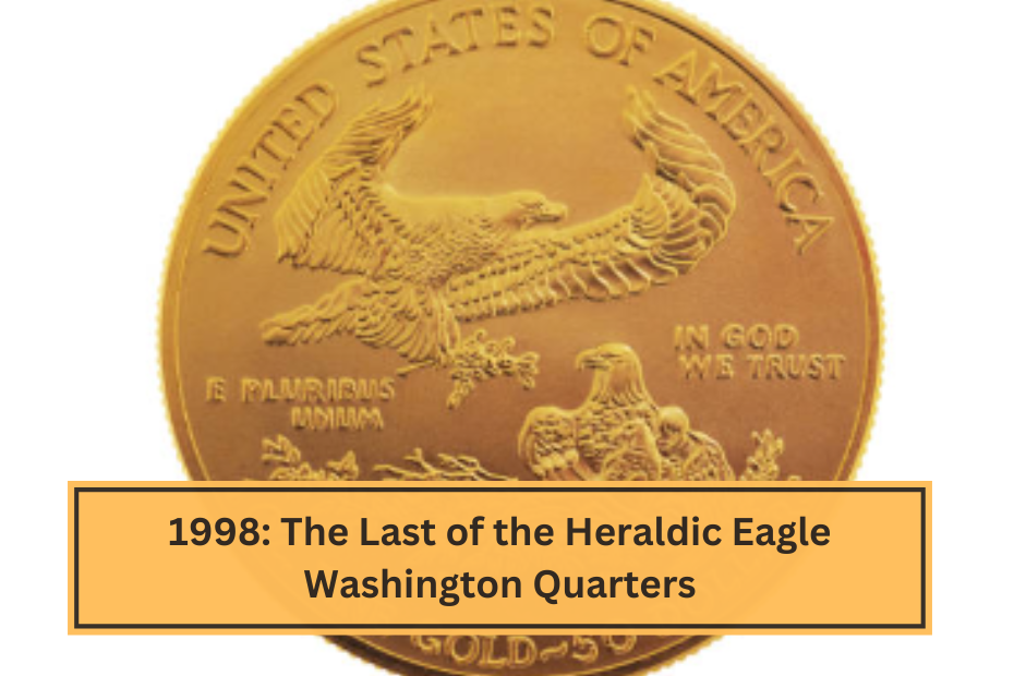 1998 The Last of the Heraldic Eagle Washington Quarters