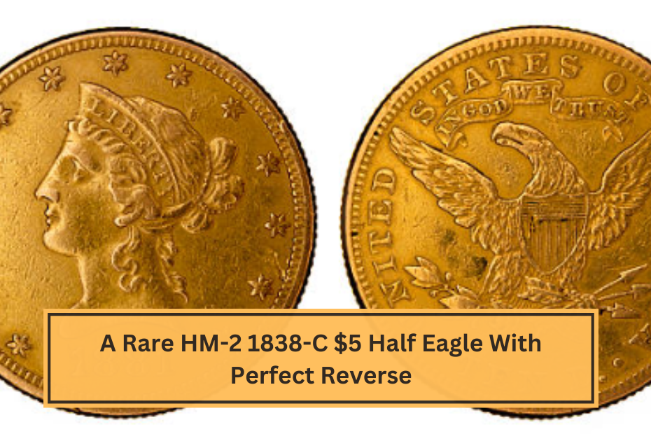 A Rare HM-2 1838-C $5 Half Eagle With Perfect Reverse