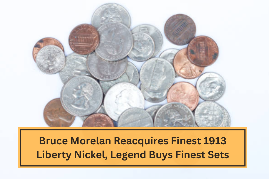 Bruce Morelan Reacquires Finest 1913 Liberty Nickel, Legend Buys Finest Sets