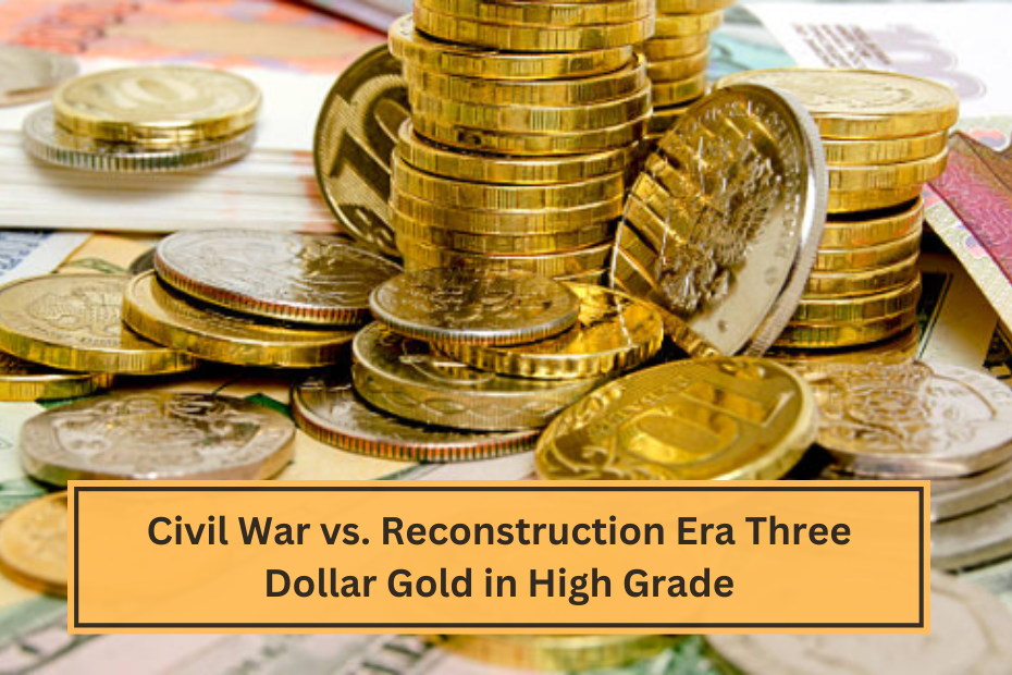 Civil War vs. Reconstruction Era Three Dollar Gold in High Grade