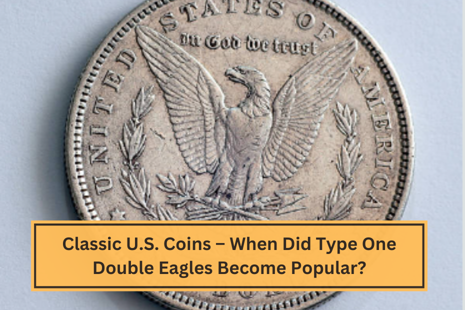 Classic U.S. Coins – When Did Type One Double Eagles Become Popular