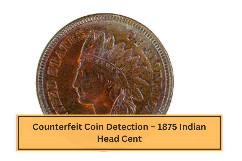 Counterfeit Coin Detection – 1875 Indian Head Cent