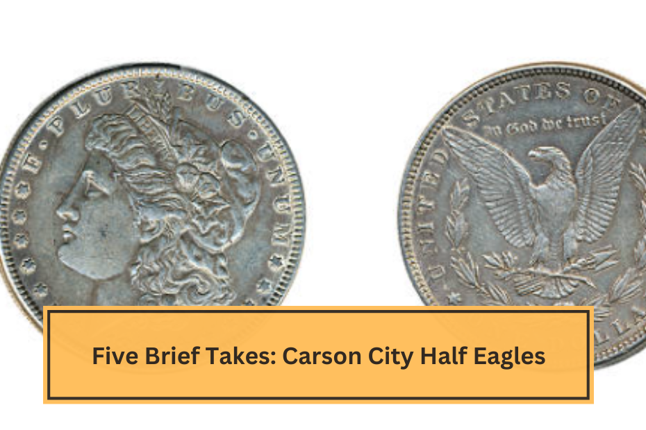 Five Brief Takes Carson City Half Eagles