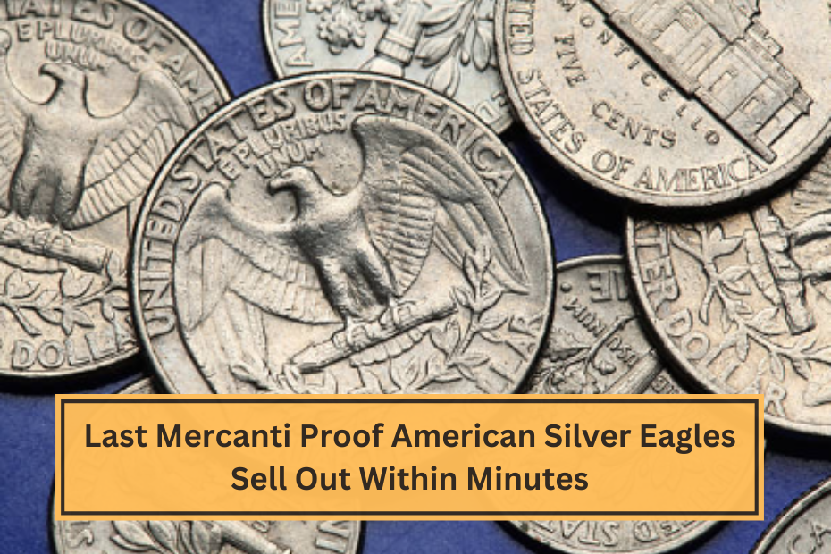 Last Mercanti Proof American Silver Eagles Sell Out Within Minutes