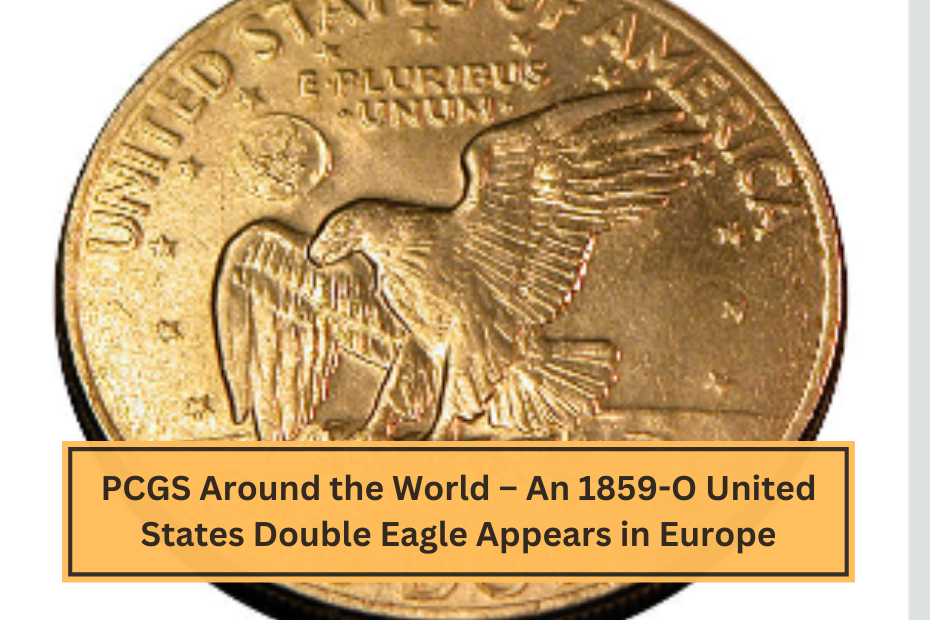 PCGS Around the World – An 1859-O United States Double Eagle Appears in Europe