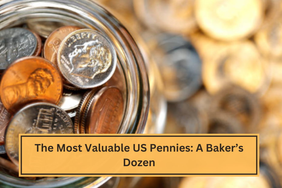 The Most Valuable US Pennies A Baker’s Dozen