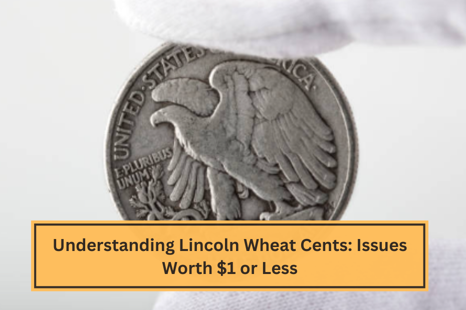 Understanding Lincoln Wheat Cents Issues Worth $1 or Less