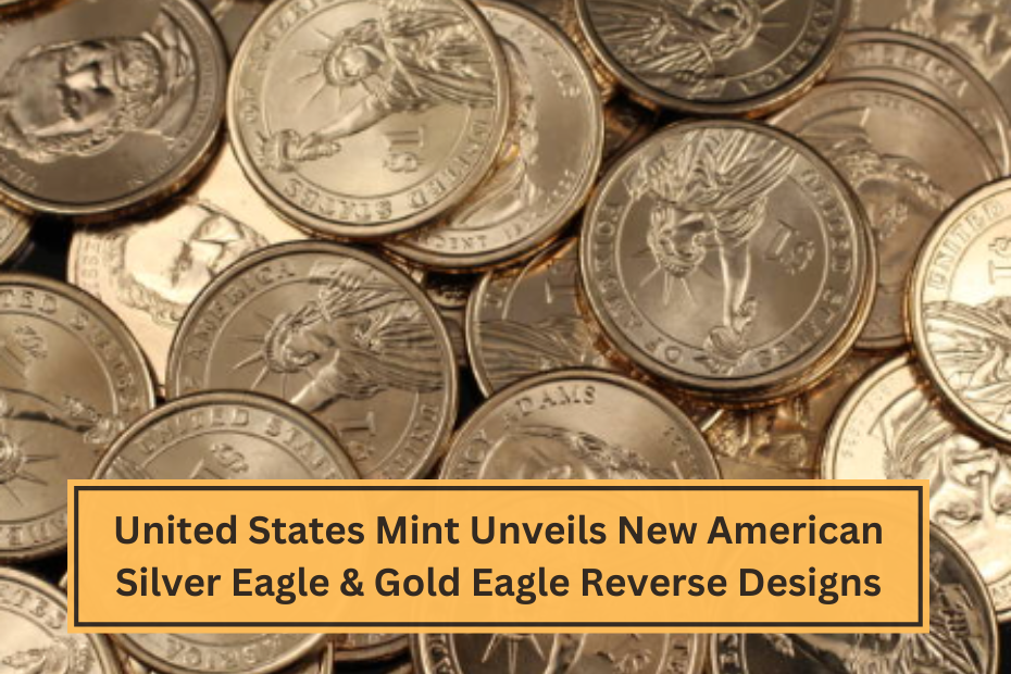 United States Mint Unveils New American Silver Eagle & Gold Eagle Reverse Designs